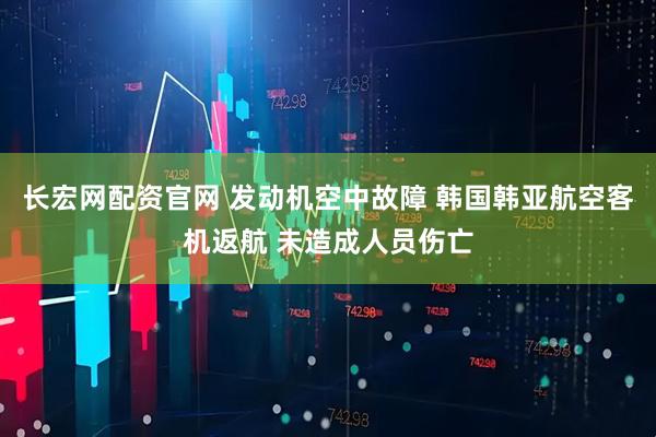 长宏网配资官网 发动机空中故障 韩国韩亚航空客机返航 未造成人员伤亡