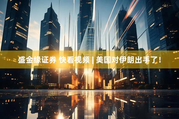 盛金缘证券 快看视频 | 美国对伊朗出手了！
